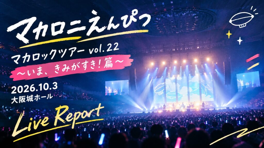 マカロックツアーvol.22 〜いま、きみがすき！篇〜 大阪城ホール初日（2026/10/3）ファン反応まとめ